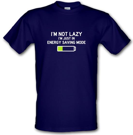 I'm Not Lazy, I'm Just In Energy Saving Mode t-shirts