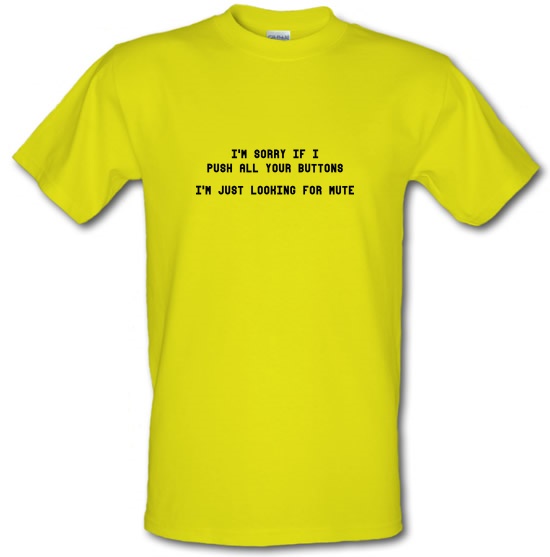 I'm Sorry If I Push All Your Buttons t-shirts