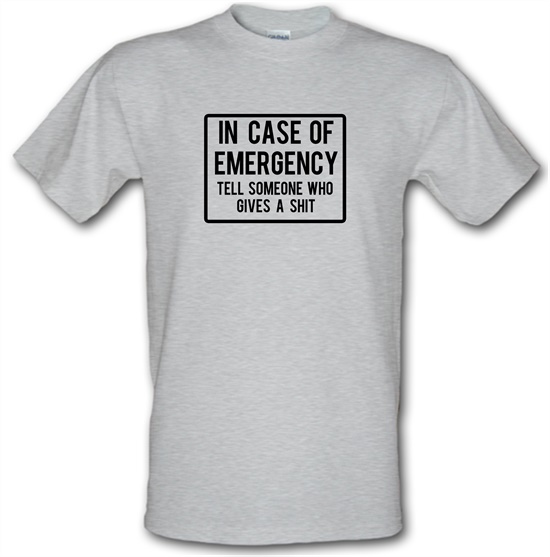 In Case Of Emergency Tell Someone Who Gives A Shit t-shirts