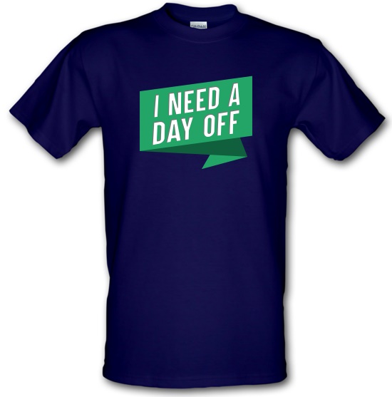 I Need A Day Off t-shirts