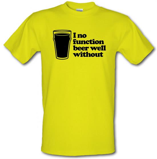 I No Function Beer Well Without t-shirts