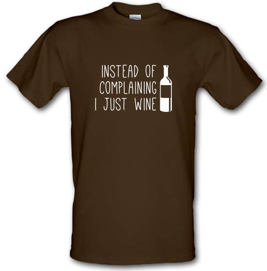 Instead of Complaining, I Just Wine t-shirts
