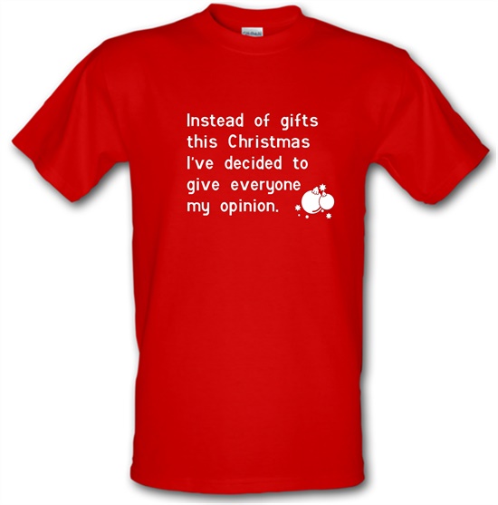 Instead of gifts this year, I've decided to give everyone my opinion t-shirts