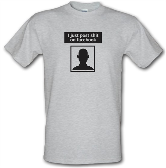 I Post Shit On Facebook t-shirts