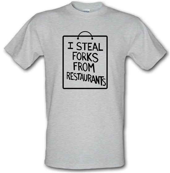 I Steal Forks From Restaurants t-shirts