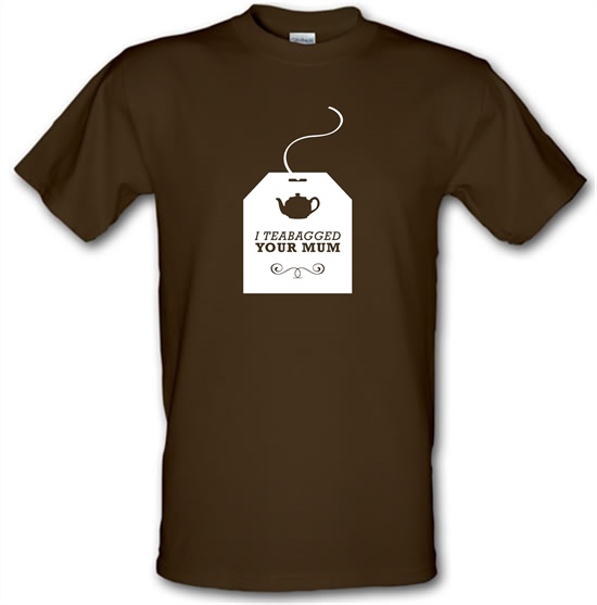 I Teabagged Your Mum t-shirts