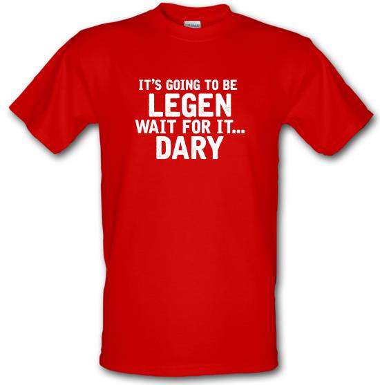 It's Going To Be Legen... Wait For It... Dary t-shirts