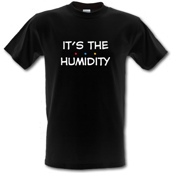 It's The Humidity t-shirts