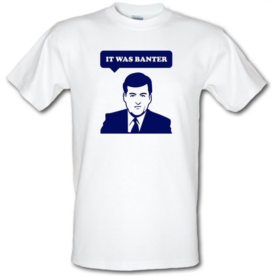It Was Banter t-shirts