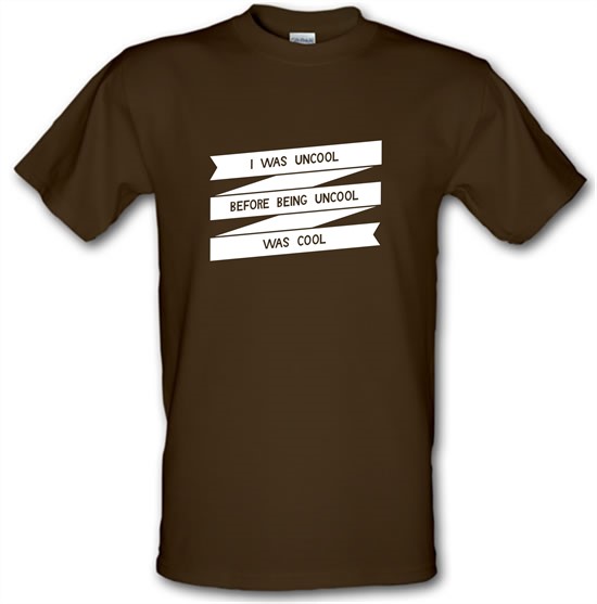 I Was Uncool Before Being Uncool Was Cool t-shirts