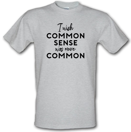 I Wish Common Sense Was More Common t-shirts