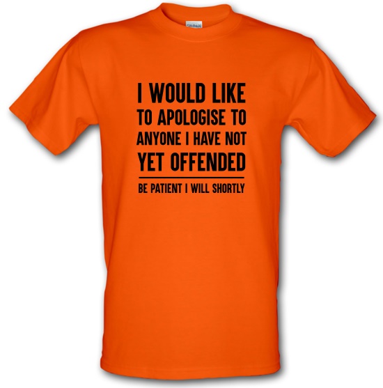 I Would Like To Apologise To Anyone I Have Not Yet Offended t-shirts