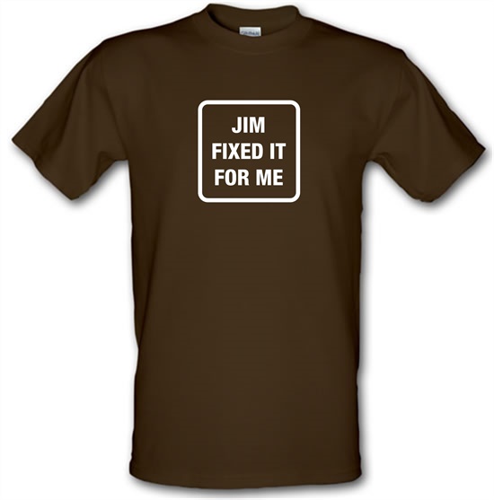 Jim Fixed It For Me t-shirts