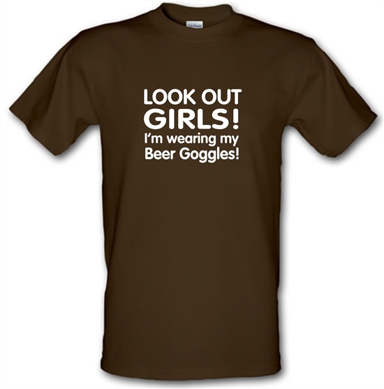 Look Out girls! I'm Wearing Beer Goggles t-shirts