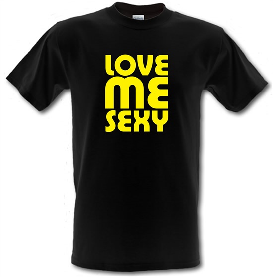 Love Me Sexy t-shirts