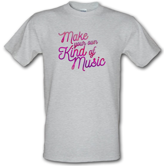 Make Your Own Kind Of Music t-shirts