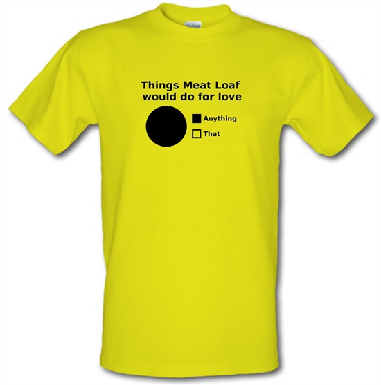 Things Meat Loaf Would Do For Love t-shirts