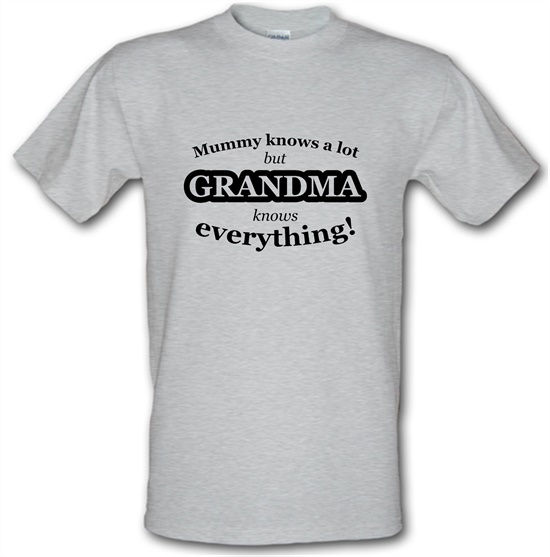 Mummy Knows A Lot, But Grandma Knows Everything t-shirts