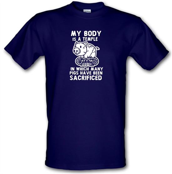 My Body Is A Temple In Which A Lot Of Pigs Have Been Sacificed t-shirts