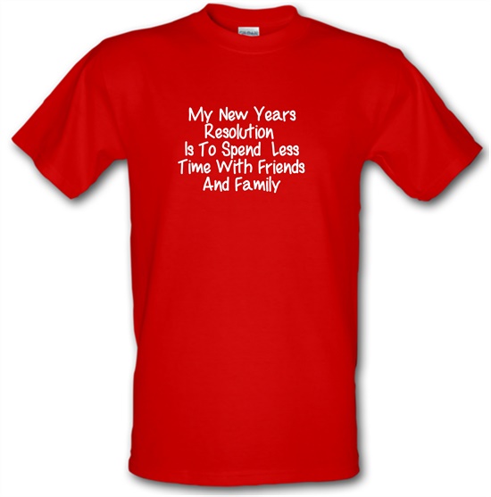 My New years resolution is to spend less time with friends and family t-shirts