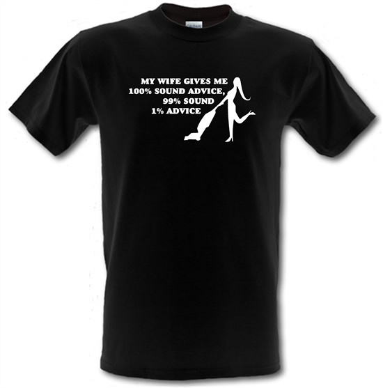 My wife gives me 100% sound advice, 99% sound, 1% advice t-shirts