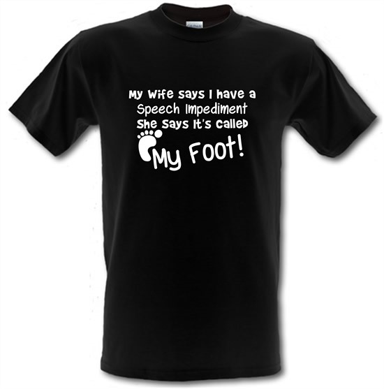 my wife says i have a speech impediment it's called my foot t-shirts