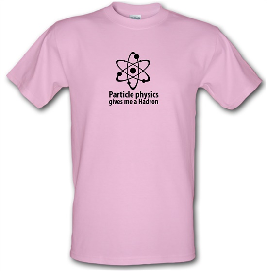 Particle Physics Gives Me A Hadron t-shirts