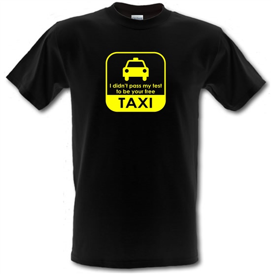 I Didn't Pass My Test To Be Your Free Taxi t-shirts