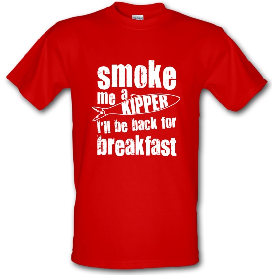 Smoke me a Kipper t-shirts