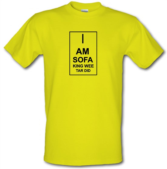 I  am sofa king wee tar did t-shirts