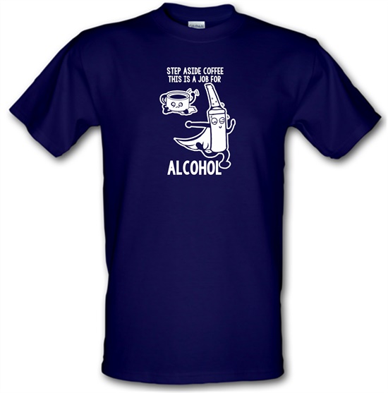 Step Aside Coffee This Is A Job For Alcohol t-shirts