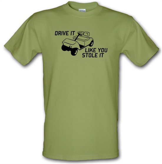 Drive it Like you Stole it t-shirts