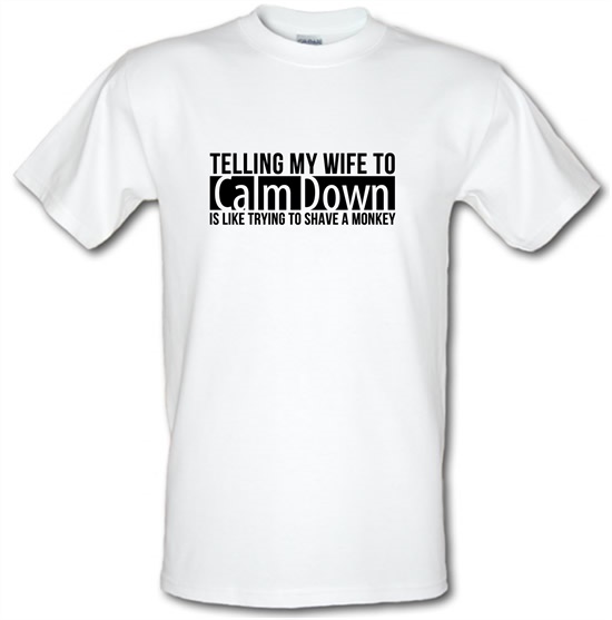 telling my wife to calm down is like trying to shave a monkey t-shirts