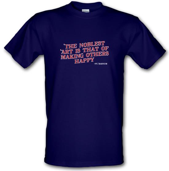 The Noblest Art Is That Of Making Others Happy t-shirts