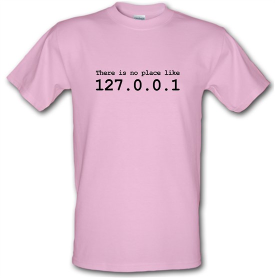 There Is No Place Like 127.0.0.1 t-shirts