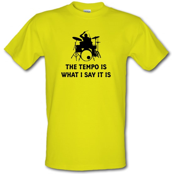 The Tempo Is What I Say It Is t-shirts