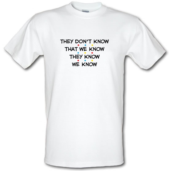 They Don't Know That We Know They Know We Know t-shirts