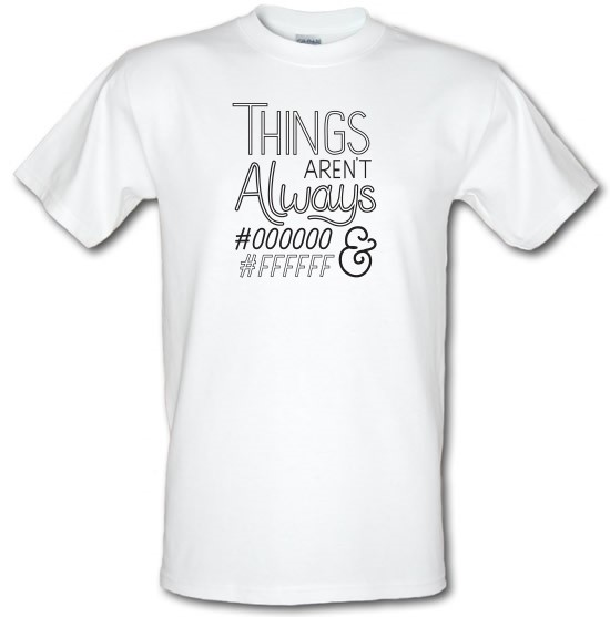 Things Aren't Always Black & White t-shirts