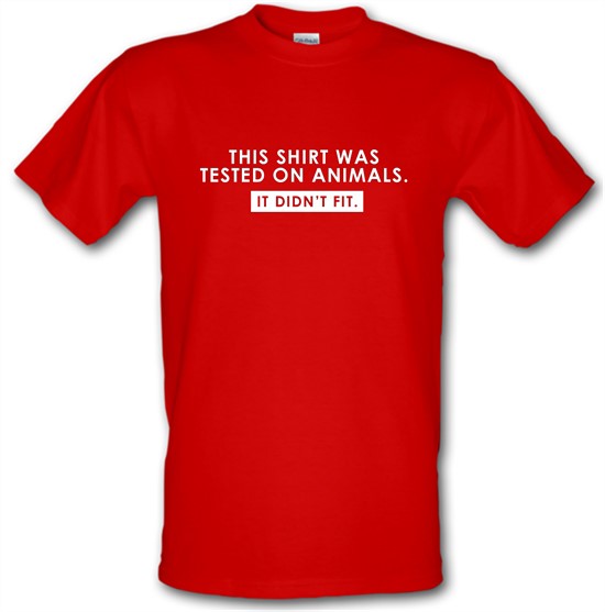 This Shirt Was Tested On Animals. It Didn't Fit. t-shirts