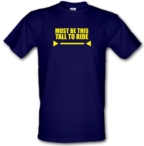 Must Be This Tall To Ride t-shirts