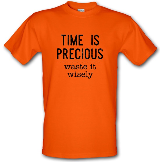 Time Is Precious - Waste It Wisely t-shirts