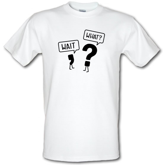 Wait, What? t-shirts