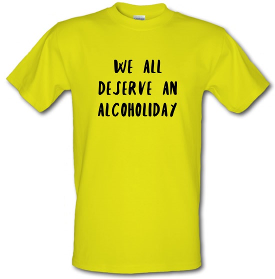 We Deserve An Alcoholiday t-shirts