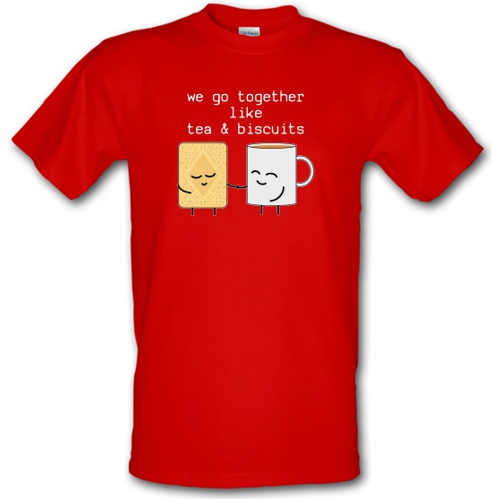 We Go Together Like Tea & Biscuits t-shirts