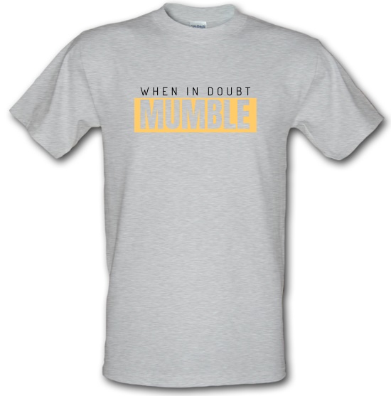 When in Doubt Mumble t-shirts