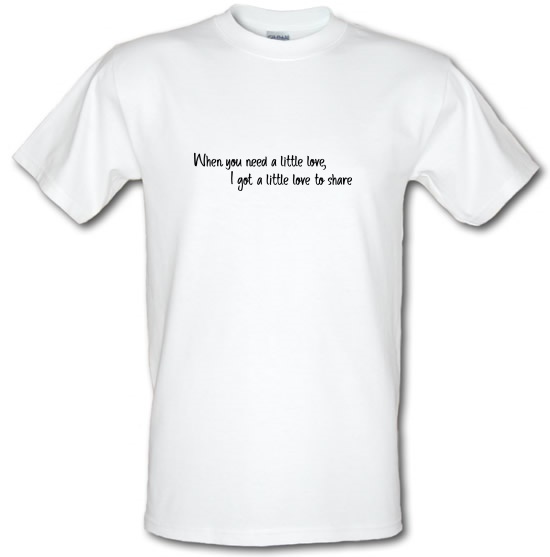 When You Need A Little Love t-shirts