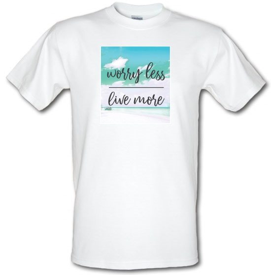 Worry Less, Live More t-shirts