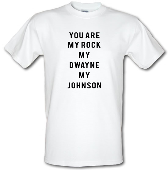 You Are My Rock. My Dwayne. My Johnson t-shirts