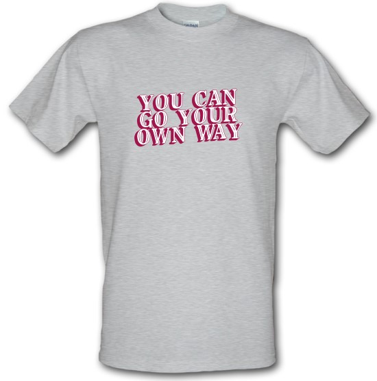 You Can Go Your Own Way t-shirts