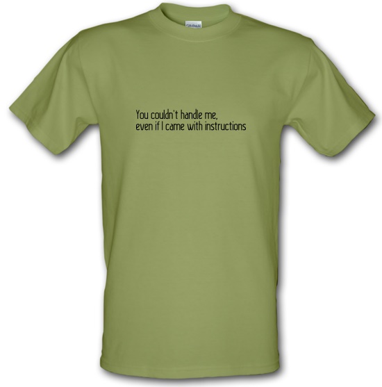 You Couldn't Handle Me, Even If I Came With Instructions t-shirts